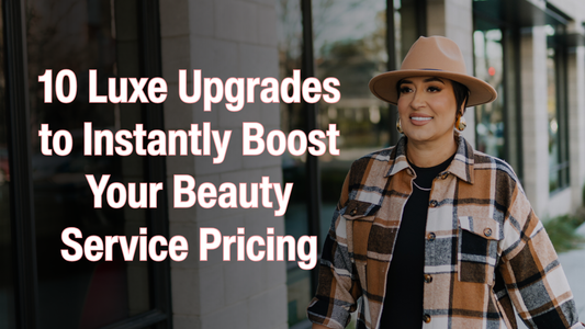Luxe Upgrades to Instantly Boost Your Beauty Service Pricing